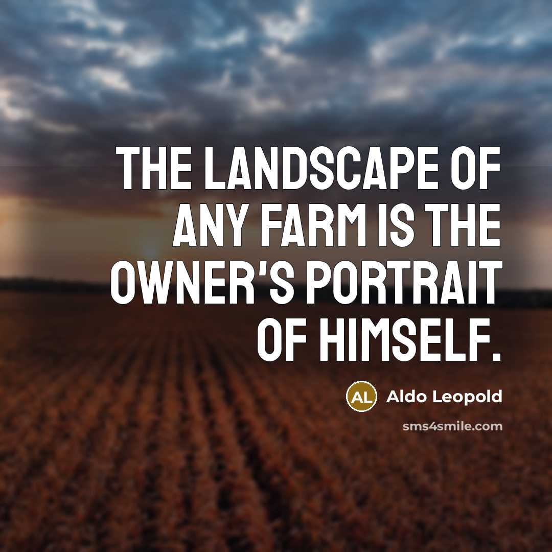 “The landscape of any farm is the owner's portrait of himself.” quote by Aldo Leopold