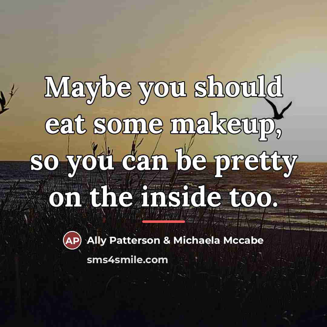“Maybe you should eat some makeup, so you can be…” quote by Ally Patterson & Michaela Mccabe
