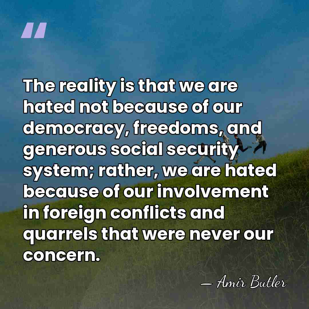 The reality is that we are hated not because of our democracy,&hellip; - Amir Butler