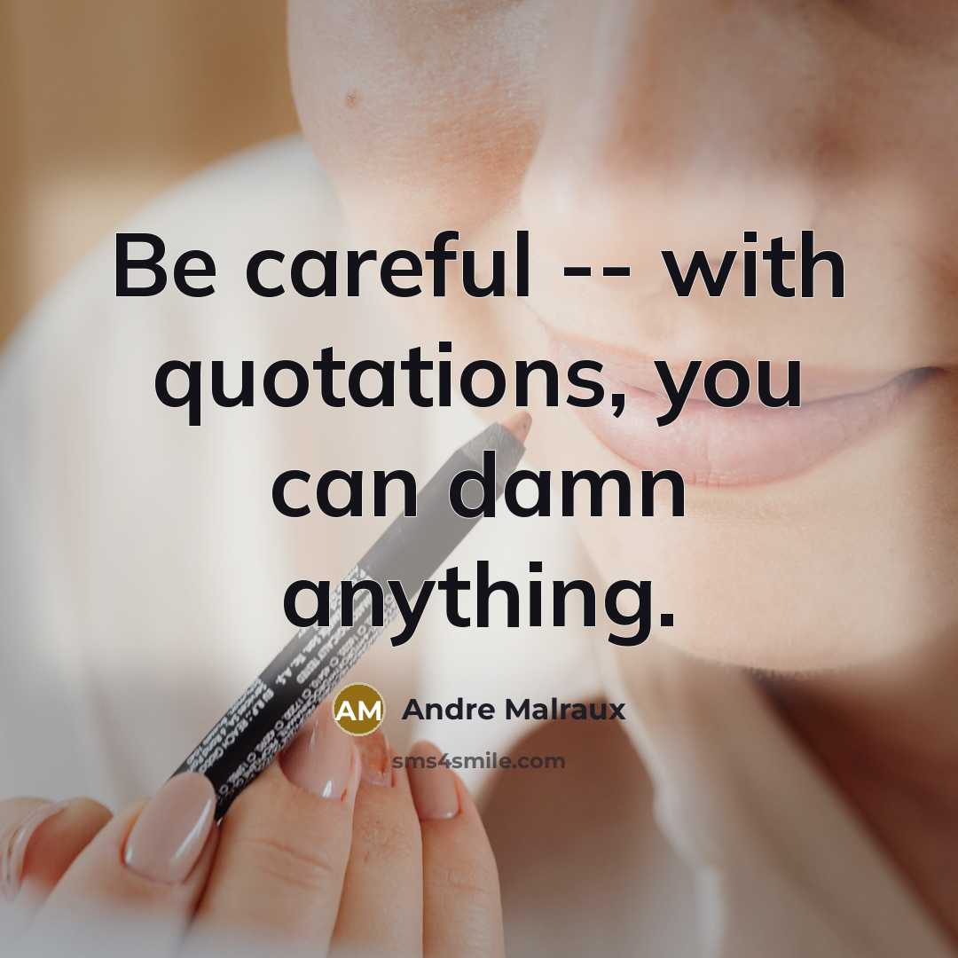 “Be careful -- with quotations, you can damn anything.…” quote by Andre Malraux