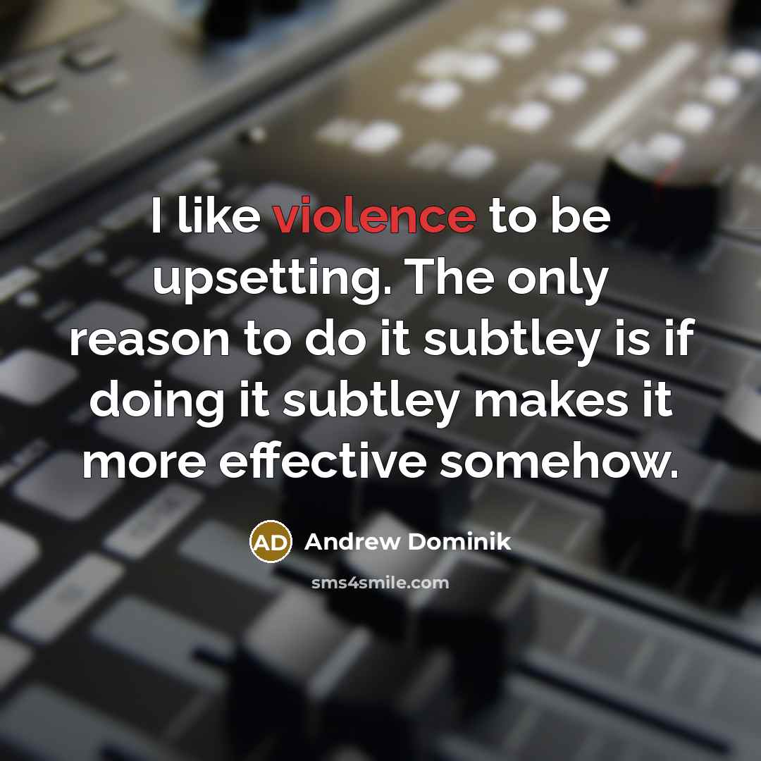 “I like violence to be upsetting. The only reason to…” quote by Andrew Dominik