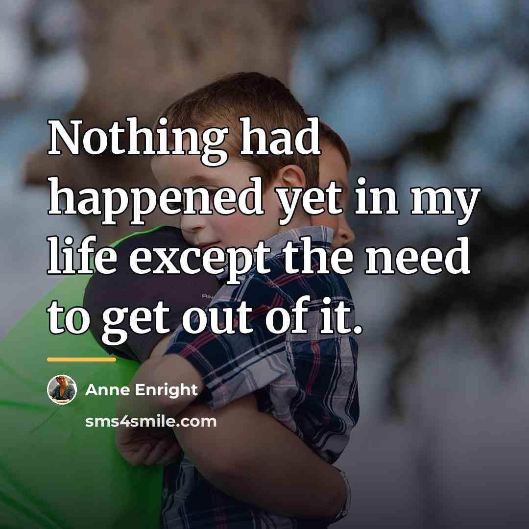 “Nothing had happened yet in my life except the need…” quote by Anne Enright