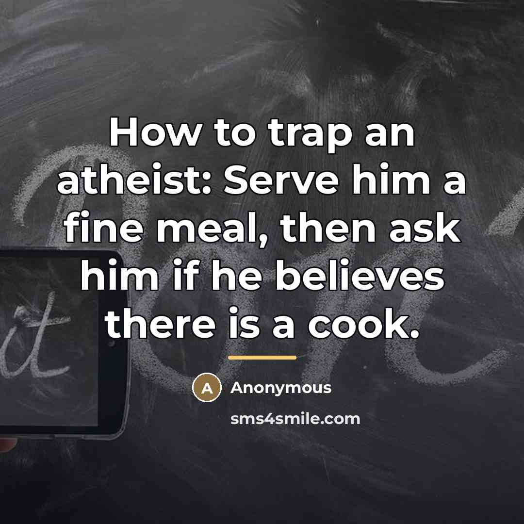 “How to trap an atheist: Serve him a fine meal,…” quote by Anonymous