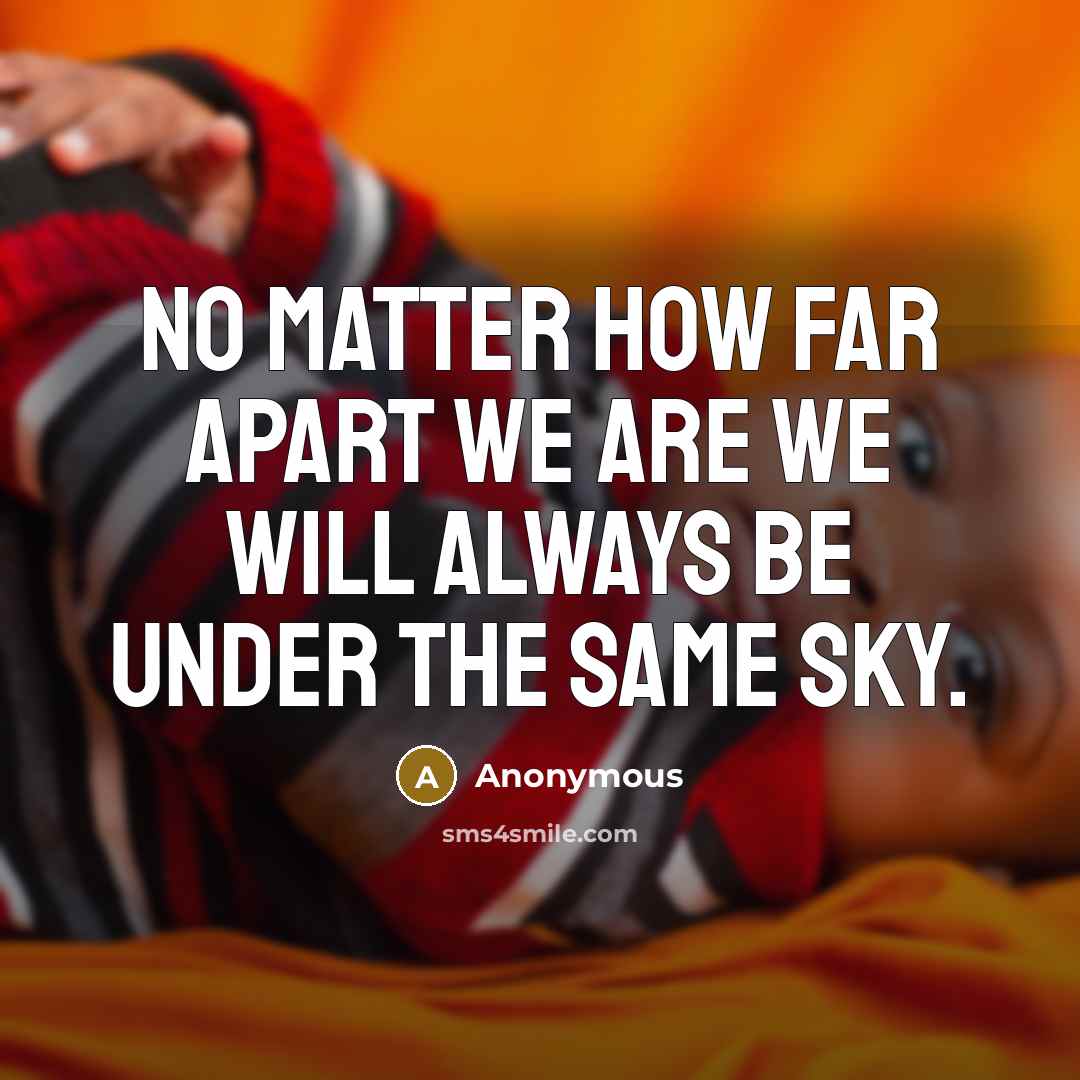 “No matter how far apart we are we will always be under the same sky.” quote by Anonymous