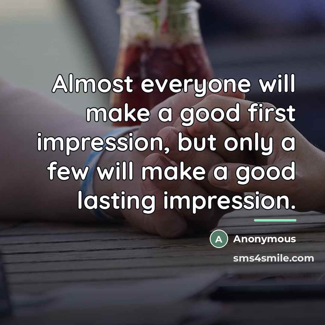 “Almost everyone will make a good first impression, but only…” quote by Anonymous