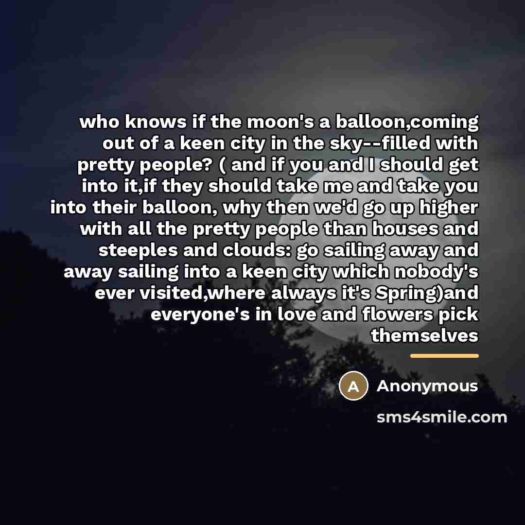 “who knows if the moon's a balloon,coming out of a…” quote by Anonymous
