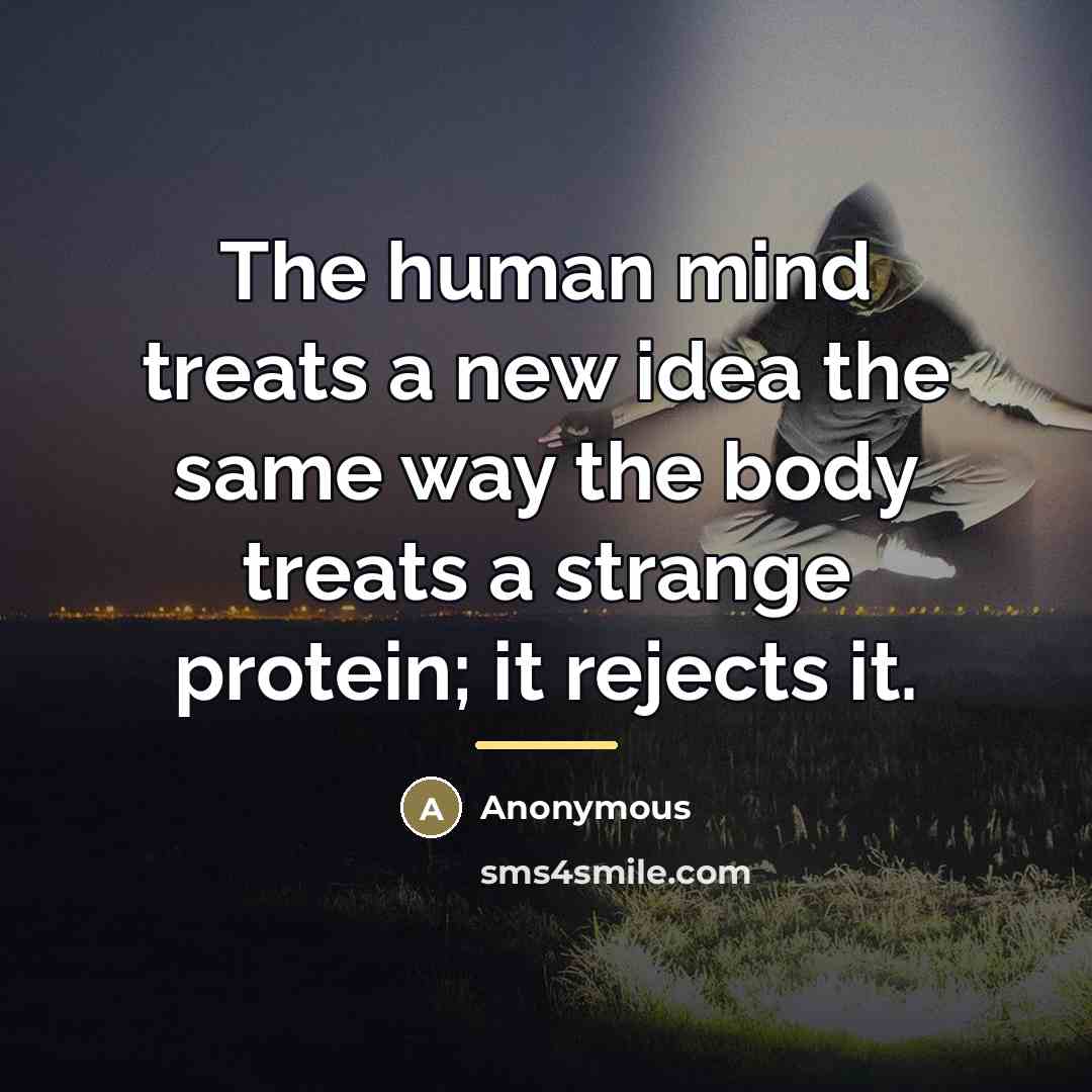 “The human mind treats a new idea the same way…” quote by Anonymous