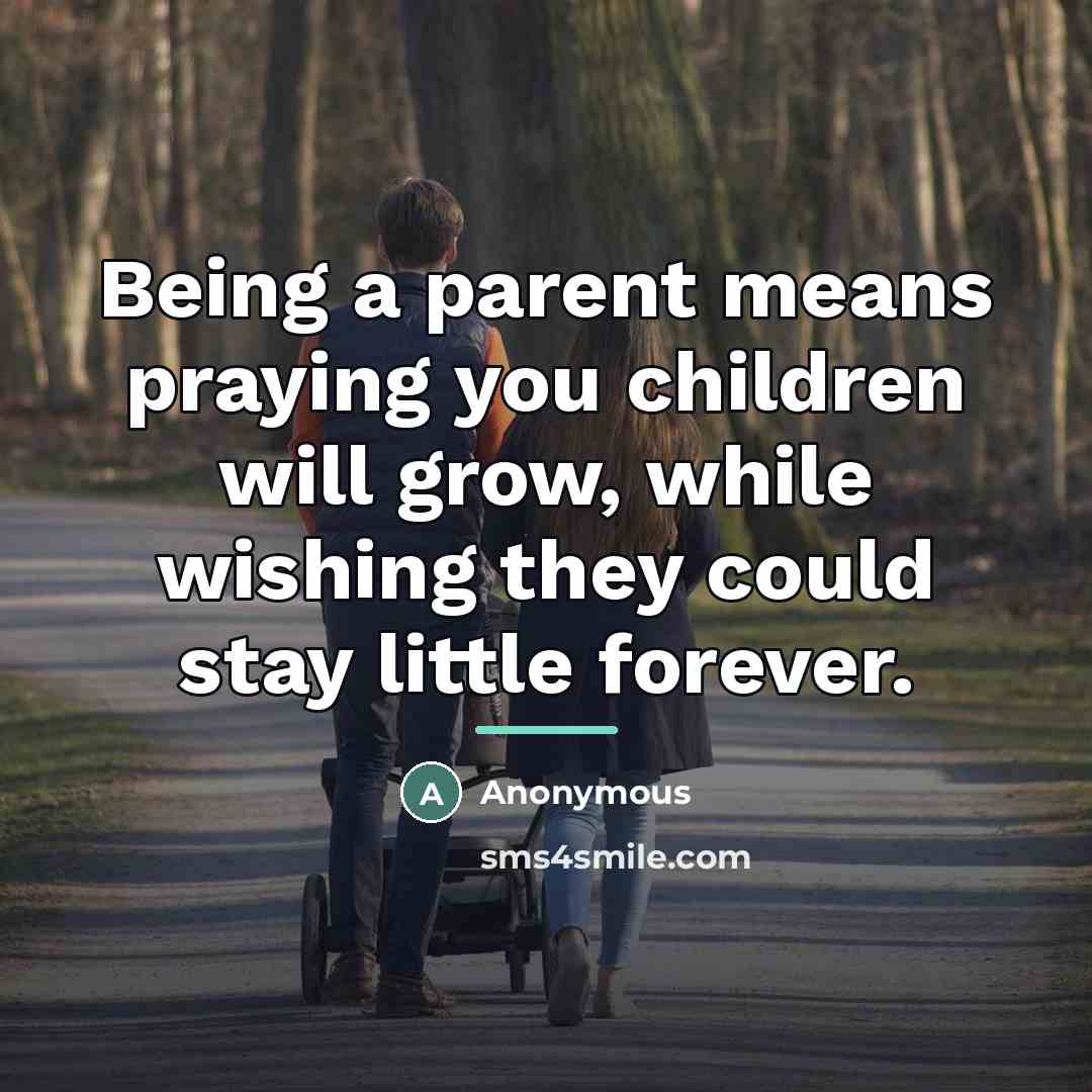 “Being a parent means praying you children will grow, while…” quote by Anonymous