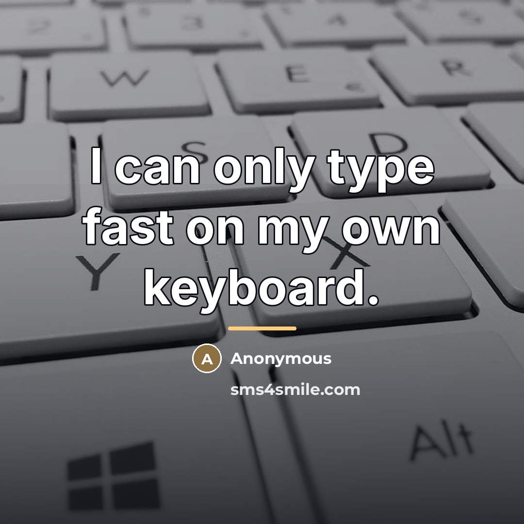 “I can only type fast on my own keyboard.…” quote by Anonymous