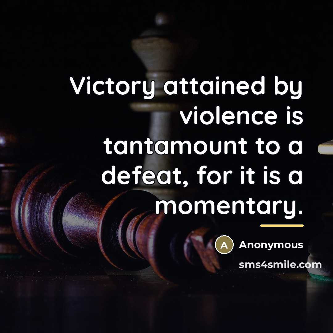 “Victory attained by violence is tantamount to a defeat, for…” quote by Anonymous