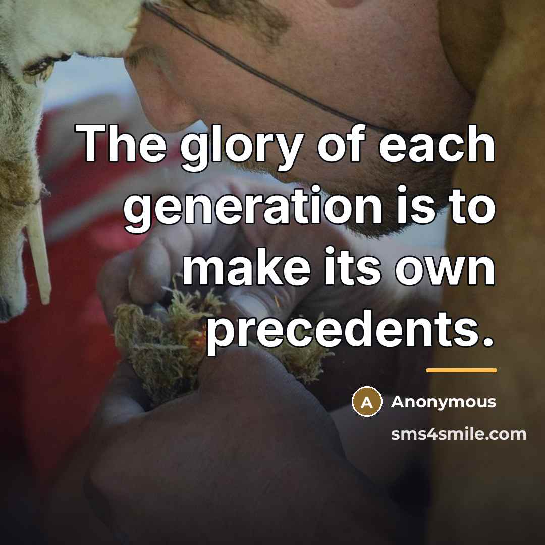 “The glory of each generation is to make its own…” quote by Anonymous