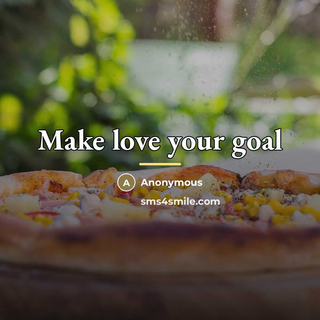 “Make love your goal…” quote by Anonymous