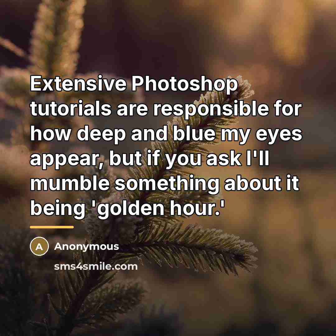 “Extensive Photoshop tutorials are responsible for how deep and blue…” quote by Anonymous