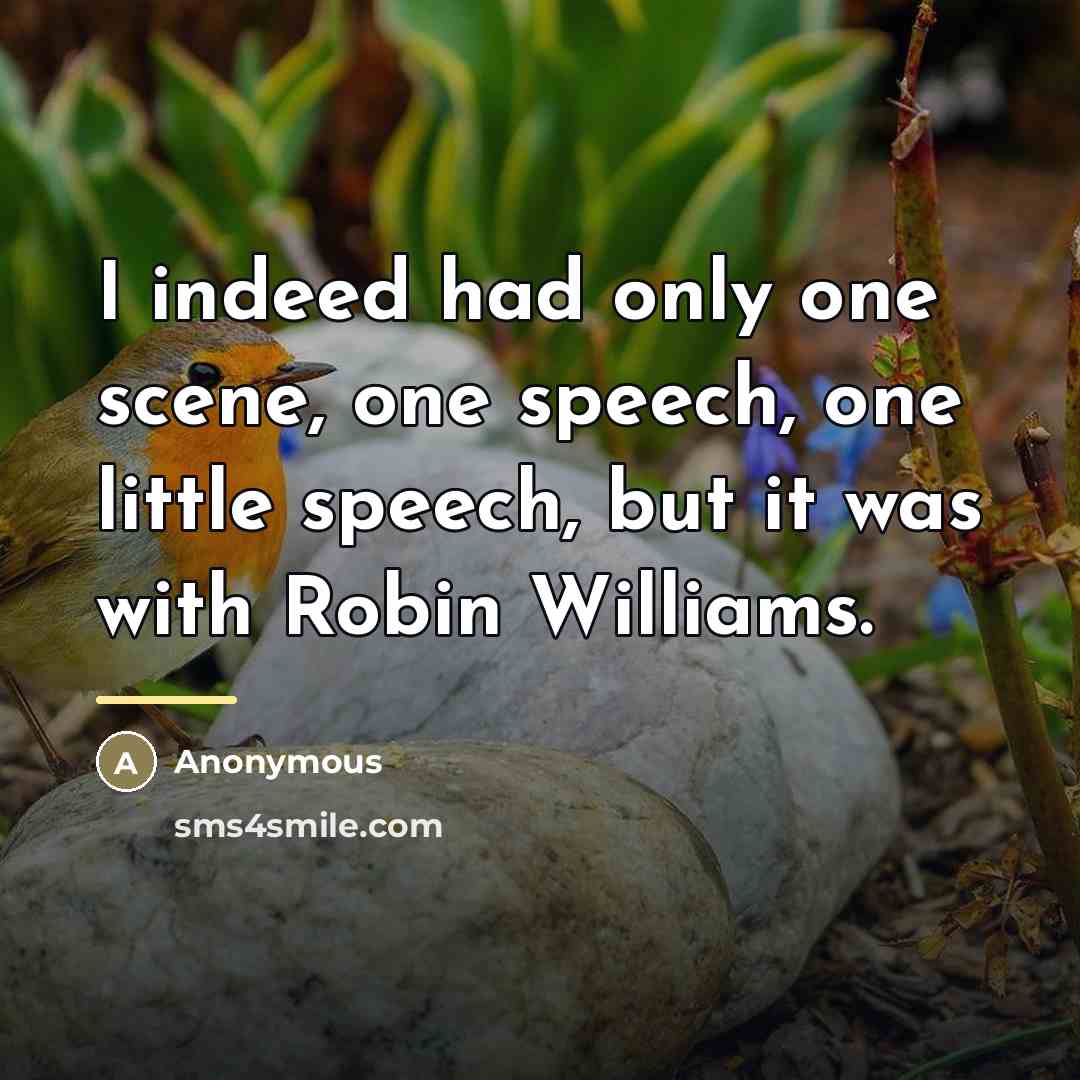 “I indeed had only one scene, one speech, one little…” quote by Anonymous