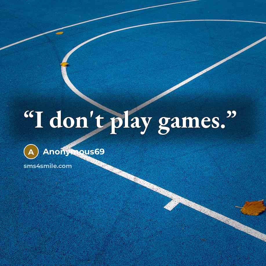 “I don't play games.” quote by Anonymous69