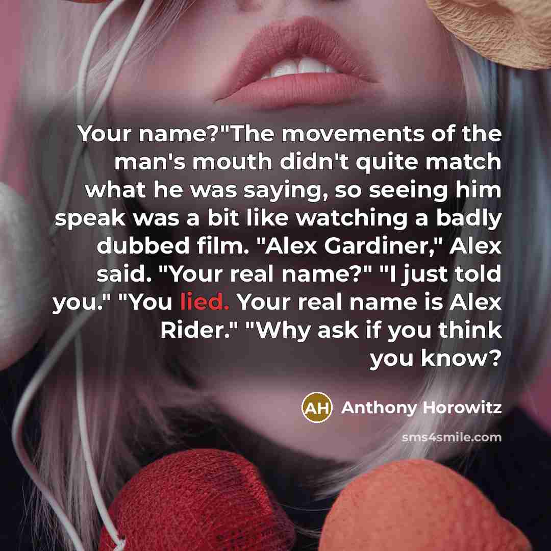“Your name?"The movements of the man's mouth didn't quite match…” quote by Anthony Horowitz