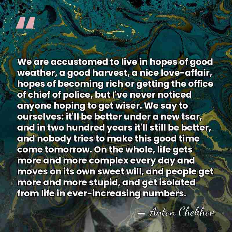 We are accustomed to live in hopes of good weather, a good&hellip; - Anton Chekhov