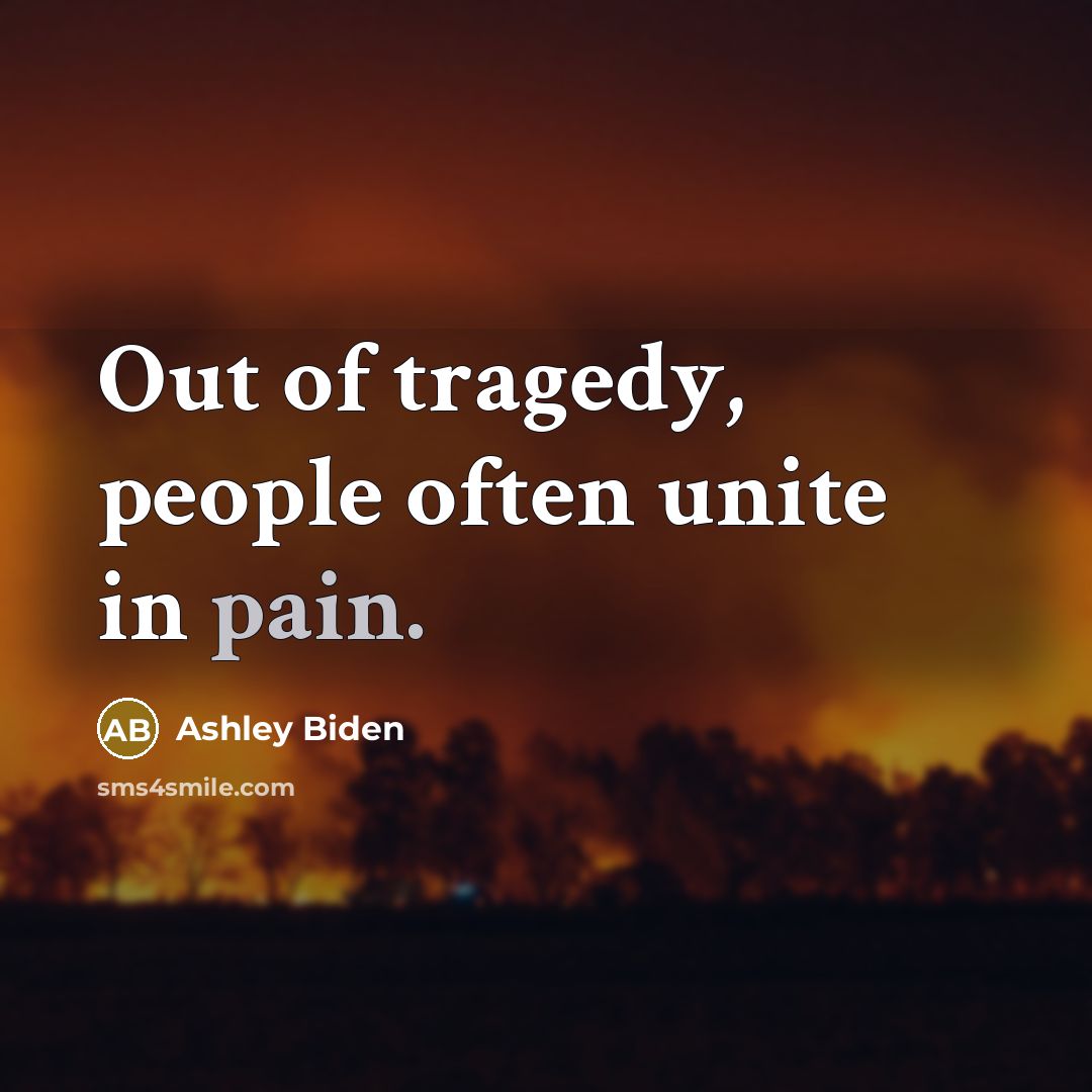 “Out of tragedy, people often unite in pain.…” quote by Ashley Biden