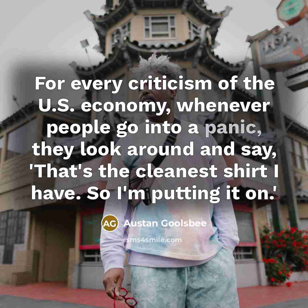 “For every criticism of the U.S. economy, whenever people go…” quote by Austan Goolsbee