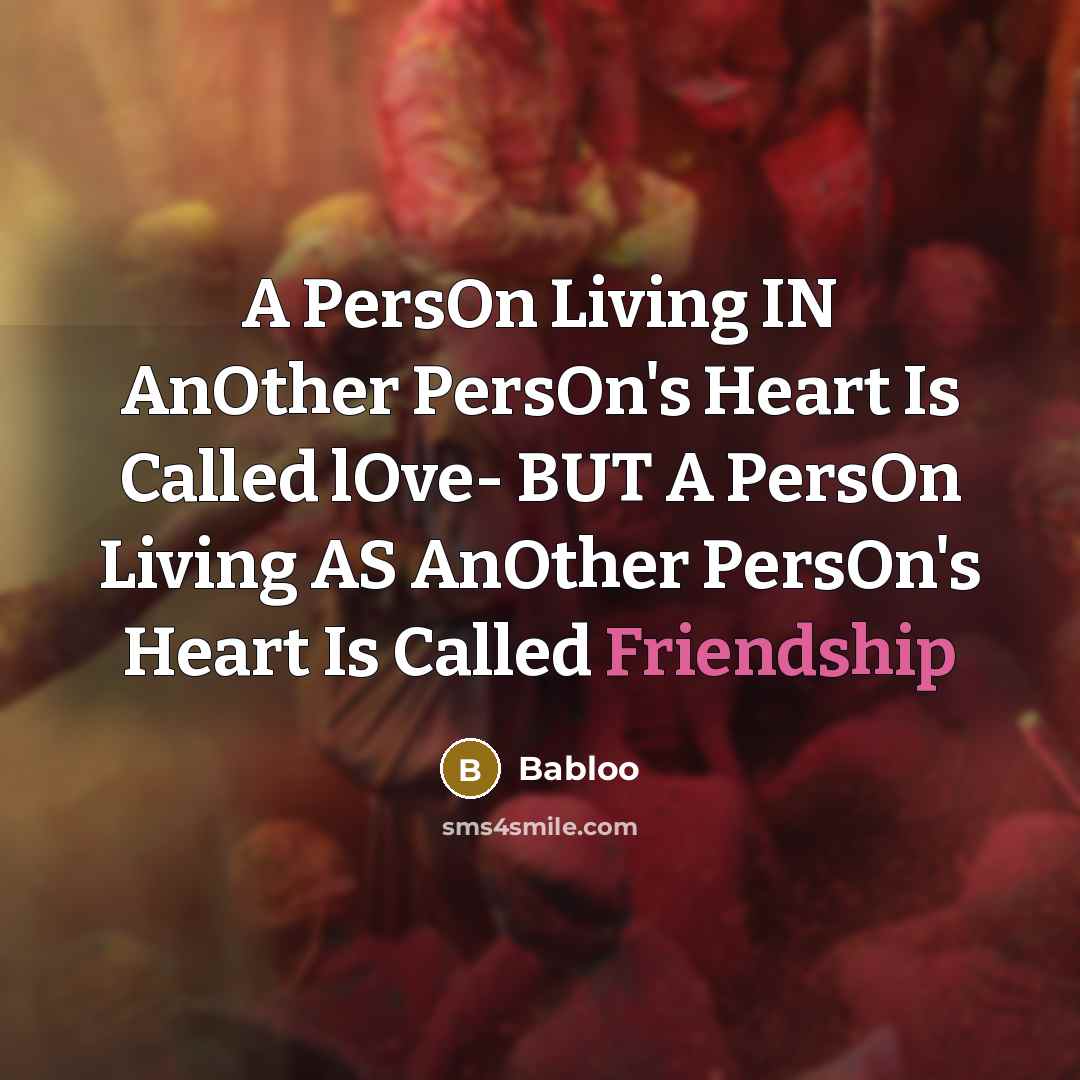 “A PersOn Living IN AnOther PersOn's Heart Is Called lOve- BUT A PersOn Living AS AnOther PersOn's Heart Is Called Friendship” quote by Babloo