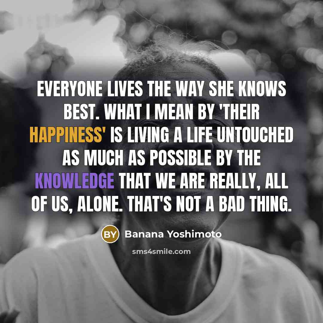 “Everyone lives the way she knows best. What I mean…” quote by Banana Yoshimoto