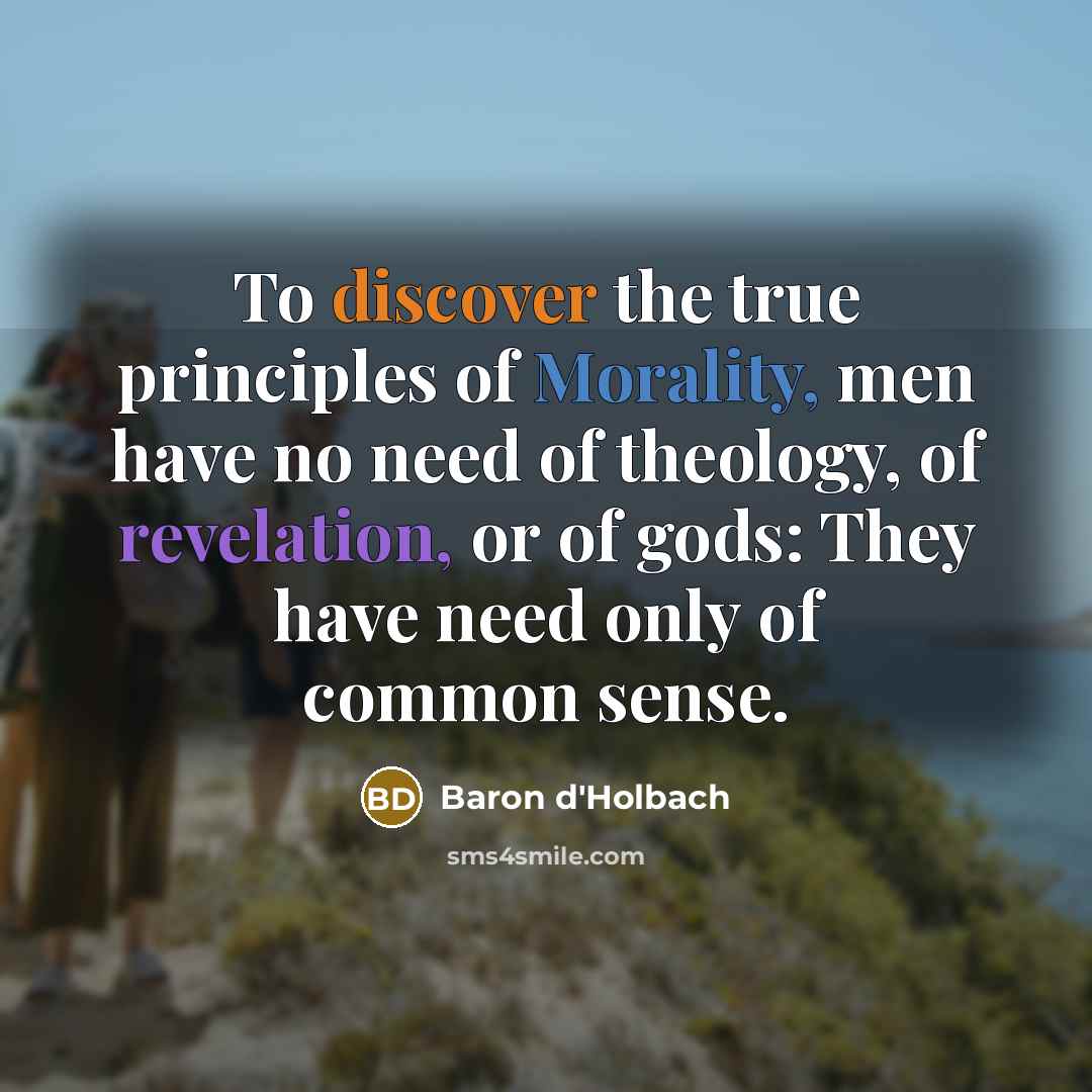 “To discover the true principles of Morality, men have no…” quote by Baron d'Holbach