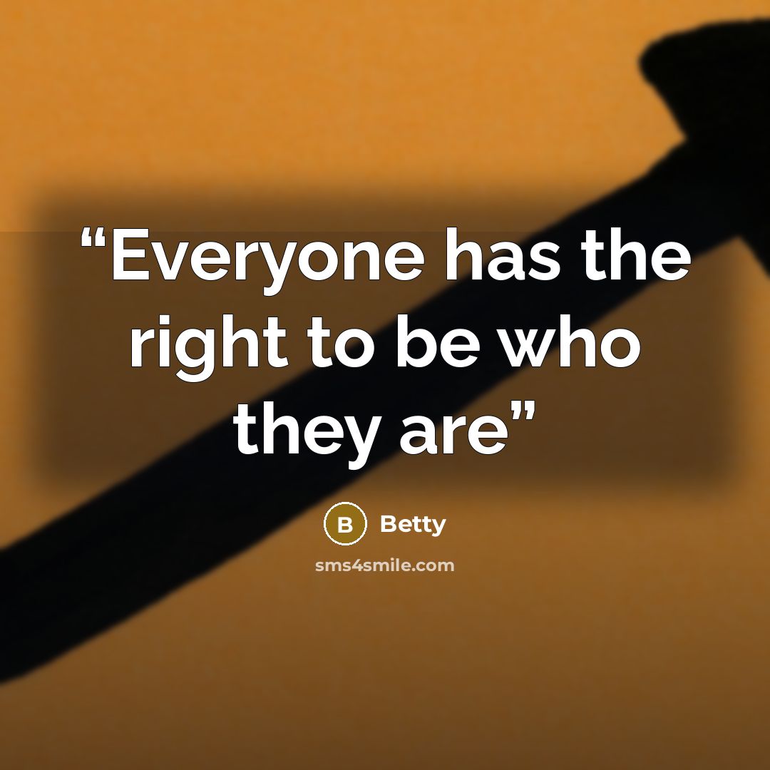 “Everyone has the right to be who they are” quote by Betty