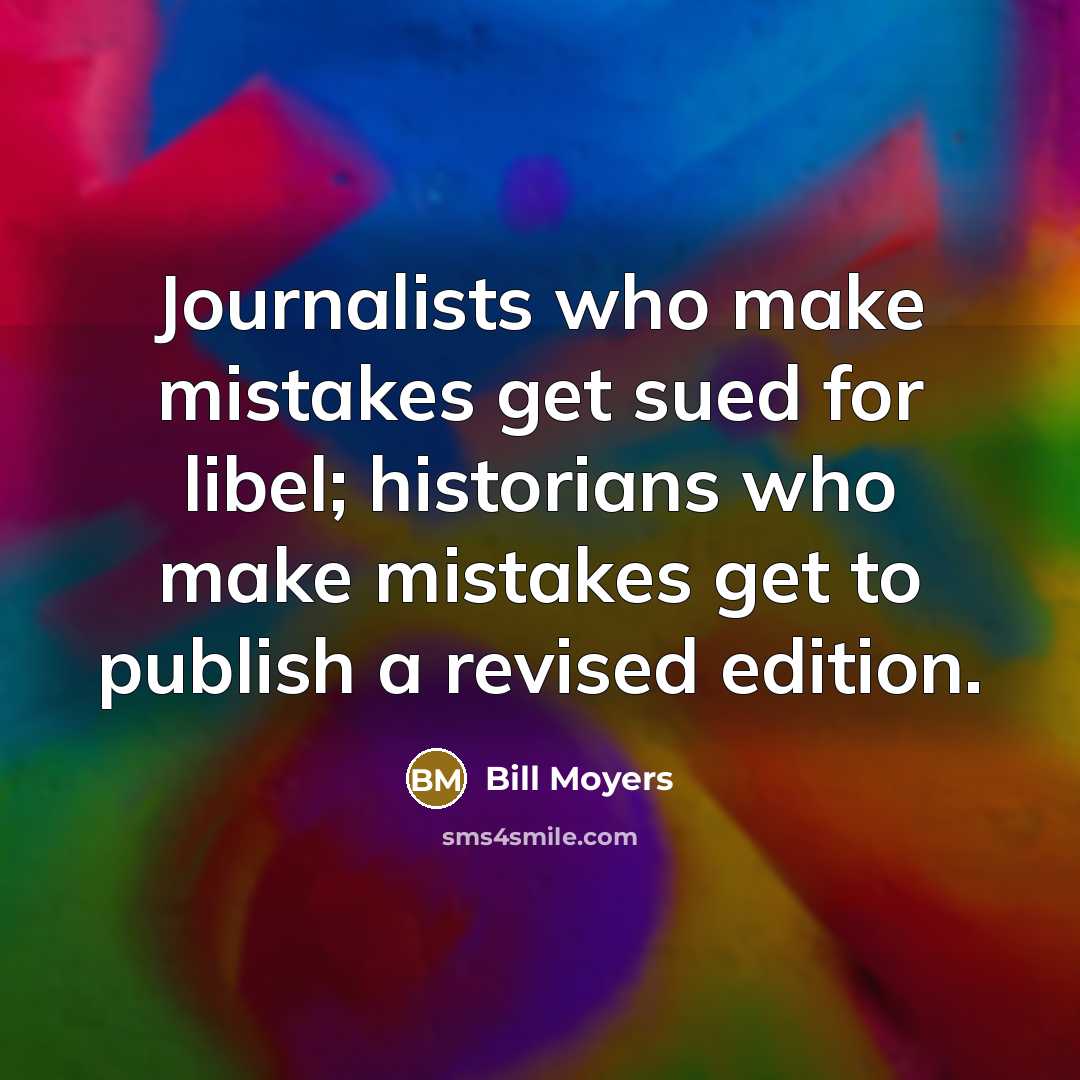 “Journalists who make mistakes get sued for libel; historians who…” quote by Bill Moyers