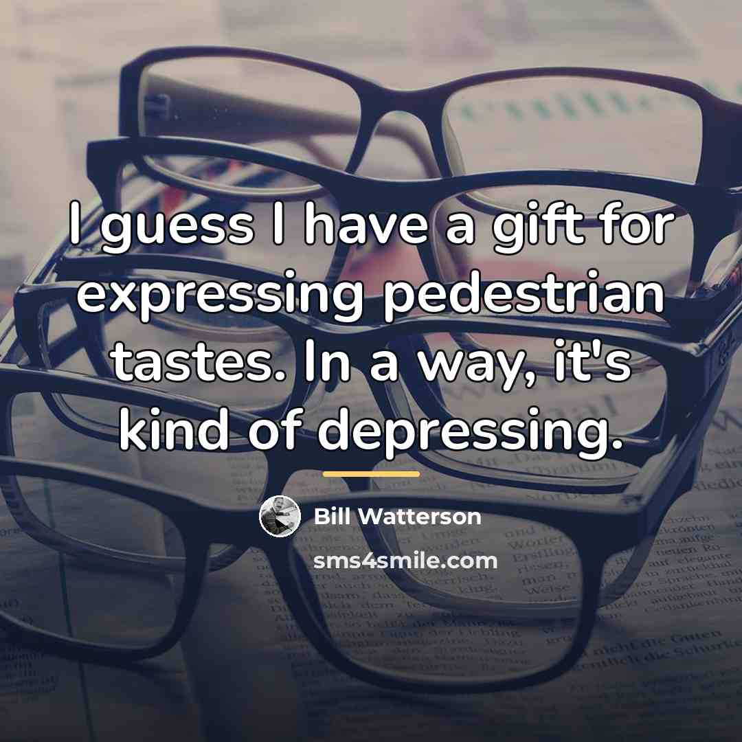 “I guess I have a gift for expressing pedestrian tastes.…” quote by Bill Watterson