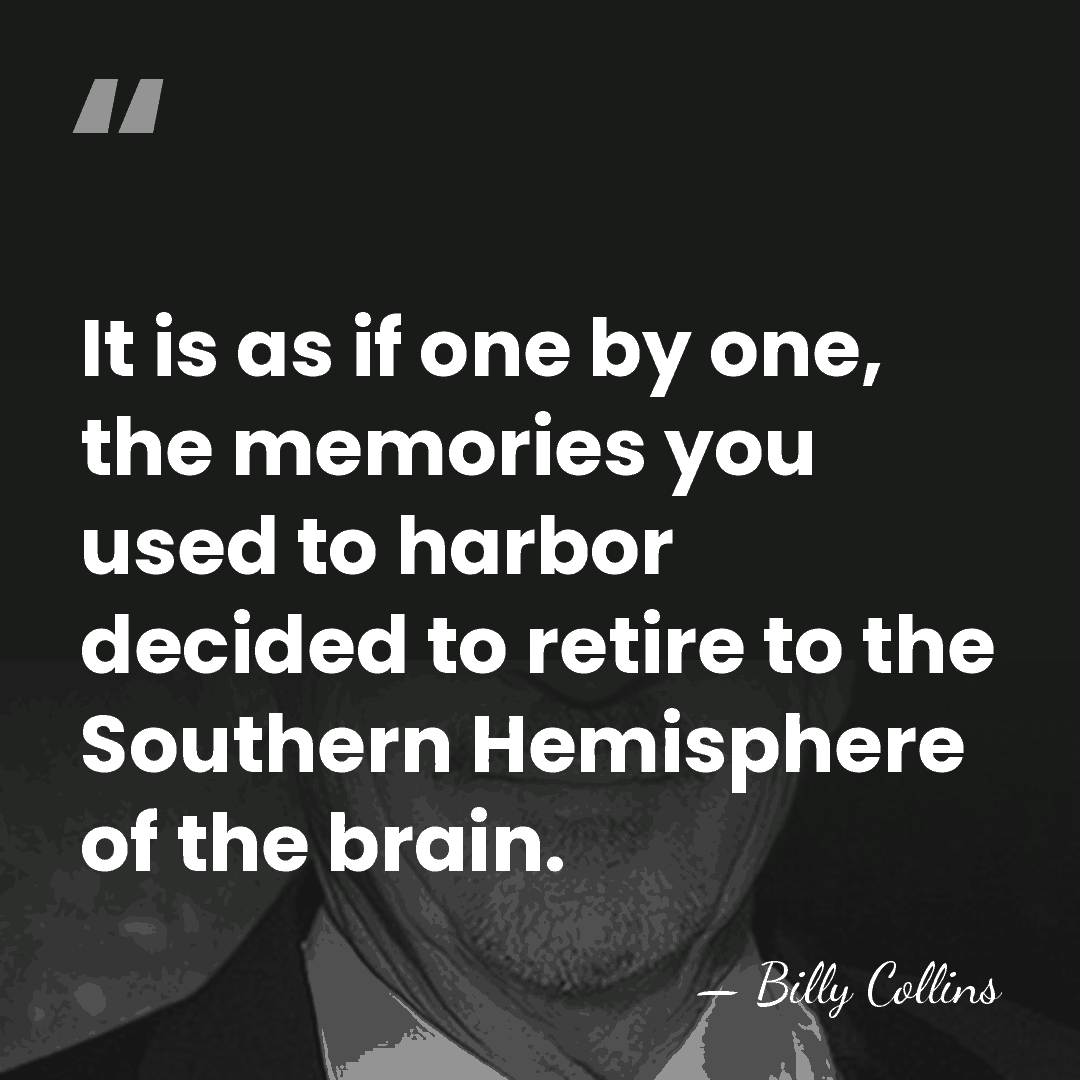 It is as if one by one, the memories you used to&hellip; - Billy Collins