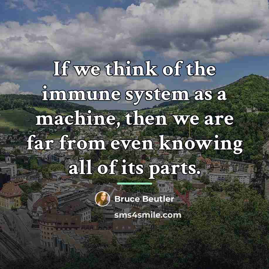 “If we think of the immune system as a machine,…” quote by Bruce Beutler