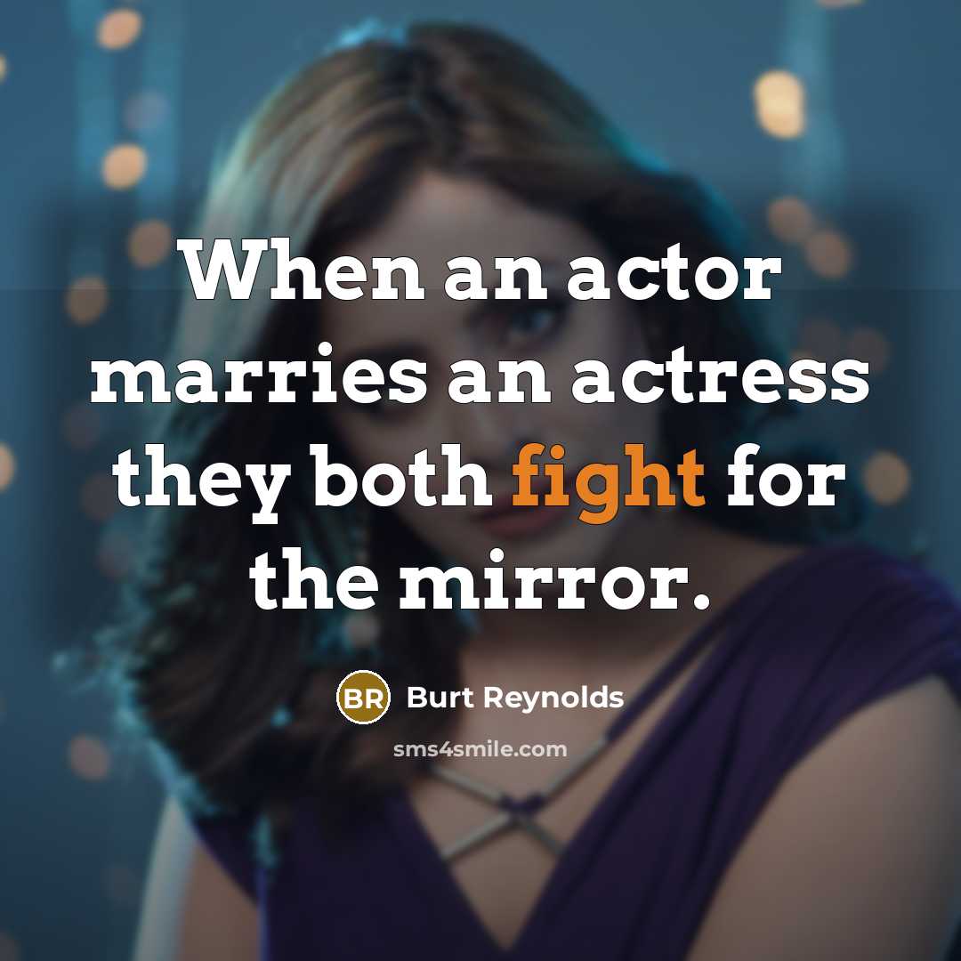 “When an actor marries an actress they both fight for…” quote by Burt Reynolds