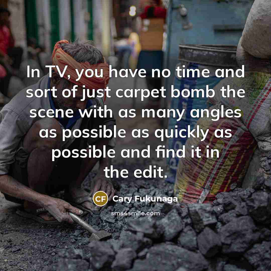 “In TV, you have no time and sort of just…” quote by Cary Fukunaga