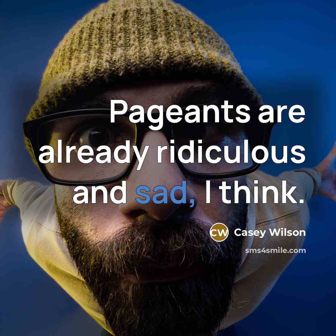 “Pageants are already ridiculous and sad, I think.…” quote by Casey Wilson