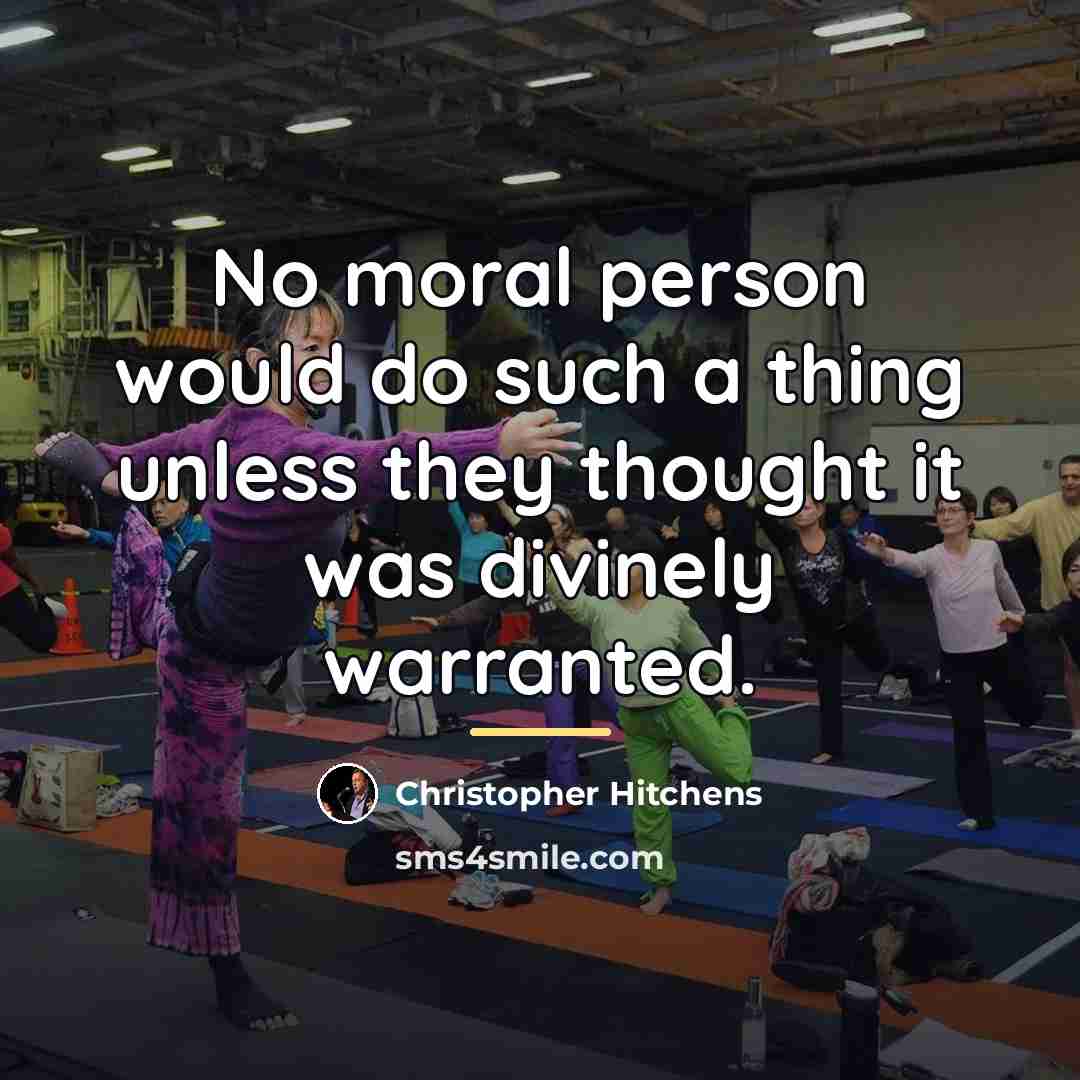 “No moral person would do such a thing unless they…” quote by Christopher Hitchens