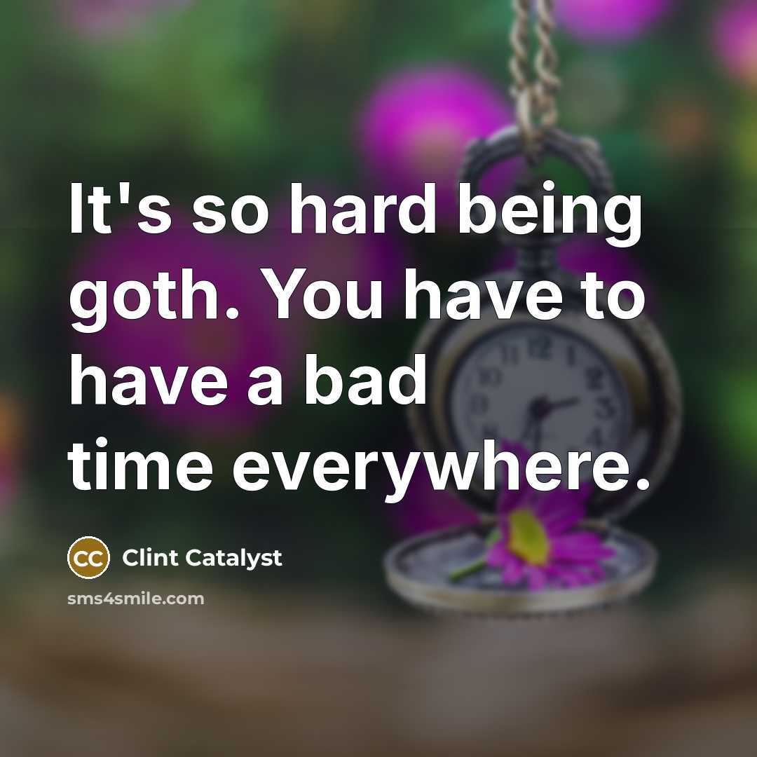 “It's so hard being goth. You have to have a…” quote by Clint Catalyst