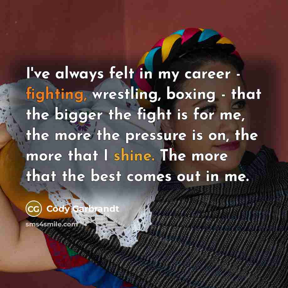 “I've always felt in my career - fighting, wrestling, boxing…” quote by Cody Garbrandt