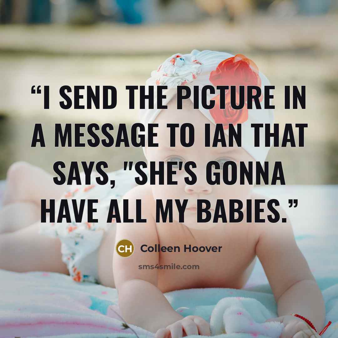 “I send the picture in a message to Ian that says, "She's gonna have all my babies.” quote by Colleen Hoover