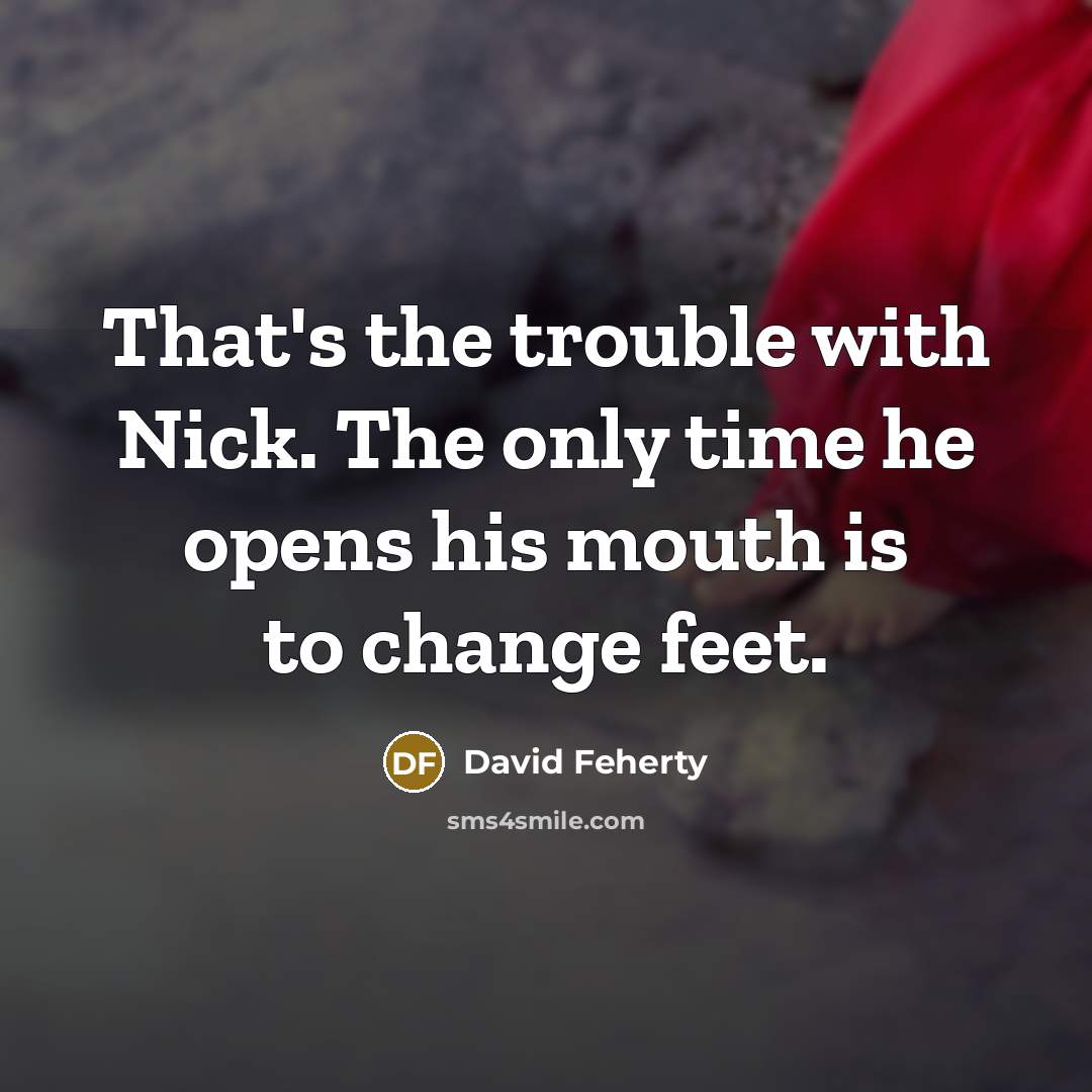 “That's the trouble with Nick. The only time he opens…” quote by David Feherty