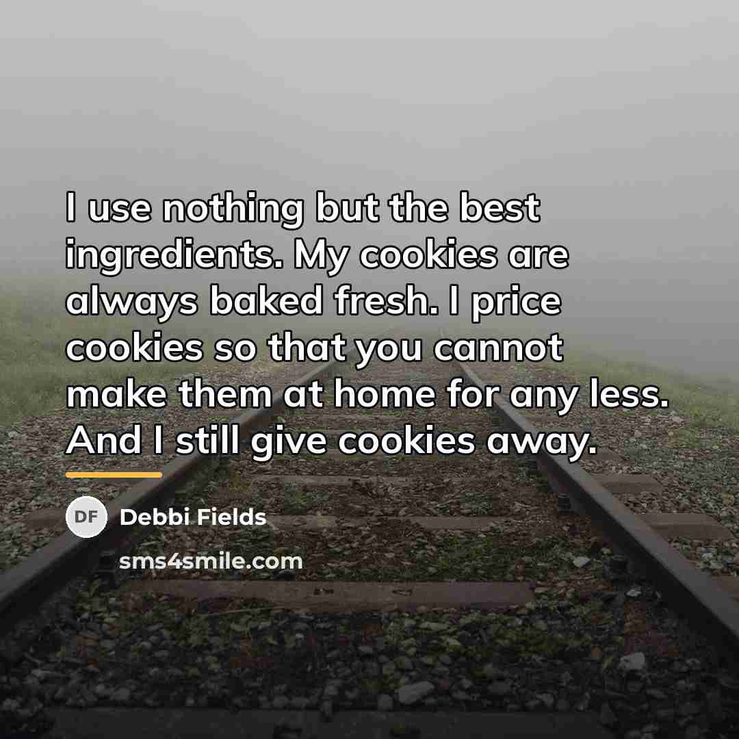 “I use nothing but the best ingredients. My cookies are…” quote by Debbi Fields