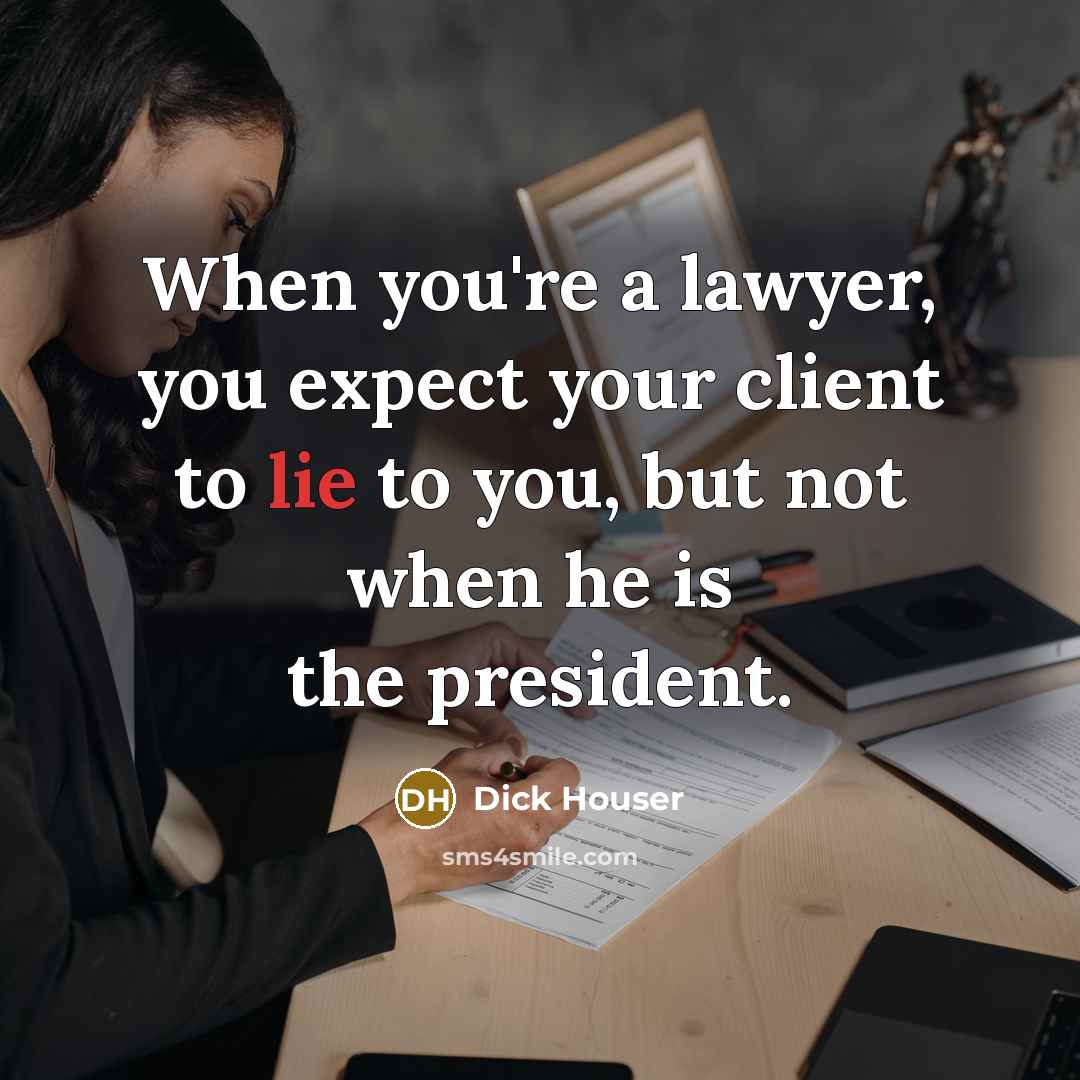 “When you're a lawyer, you expect your client to lie to you, but not when he is the president.” quote by Dick Houser