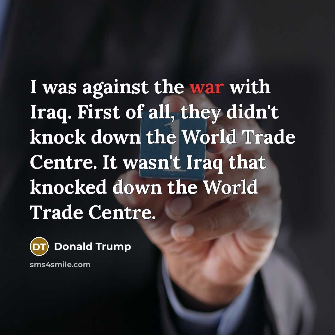 “I was against the war with Iraq. First of all,…” quote by Donald Trump