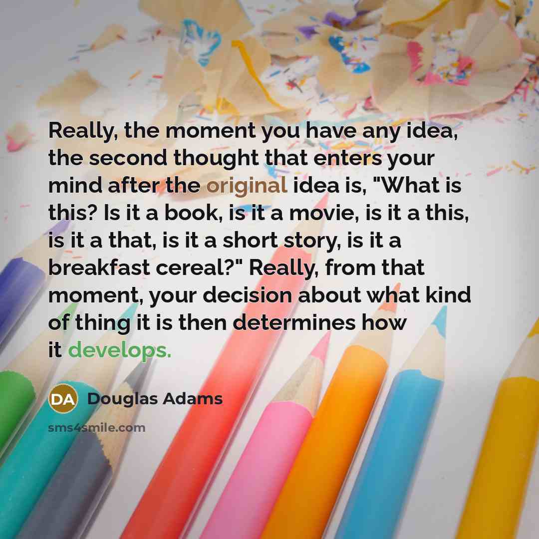 “Really, the moment you have any idea, the second thought…” quote by Douglas Adams