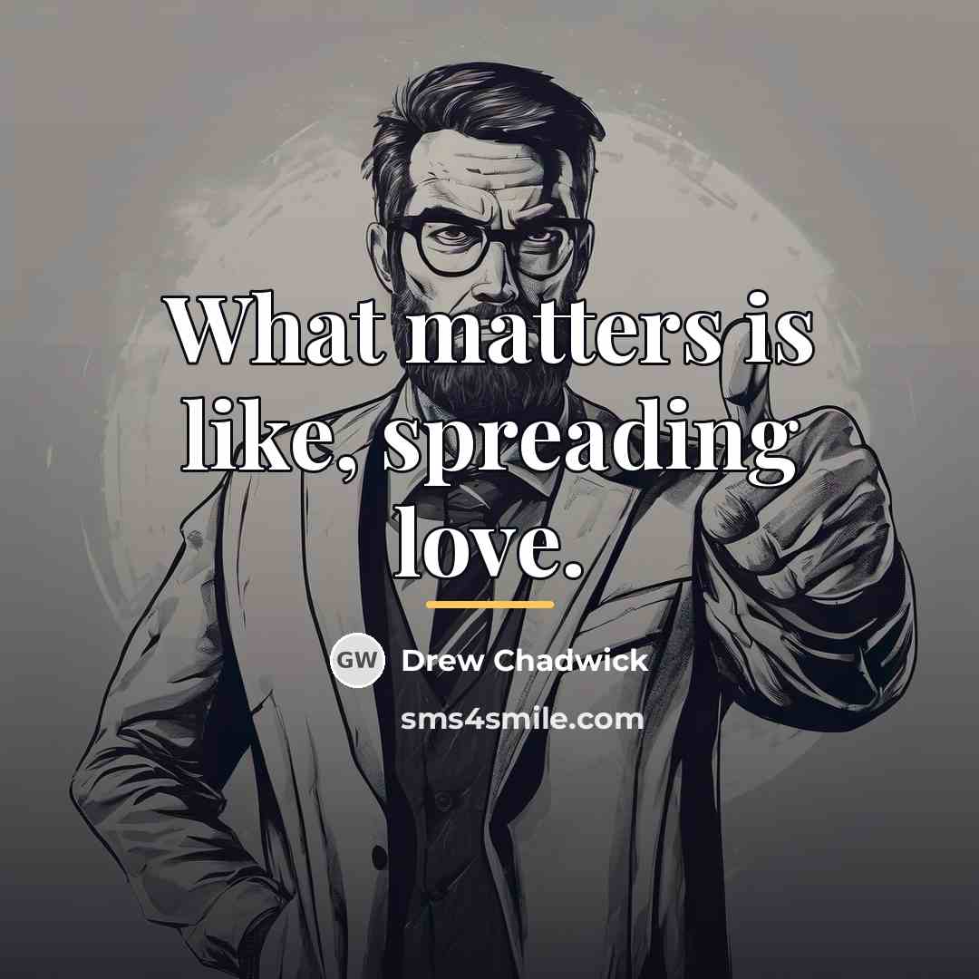“What matters is like, spreading love.…” quote by Drew Chadwick