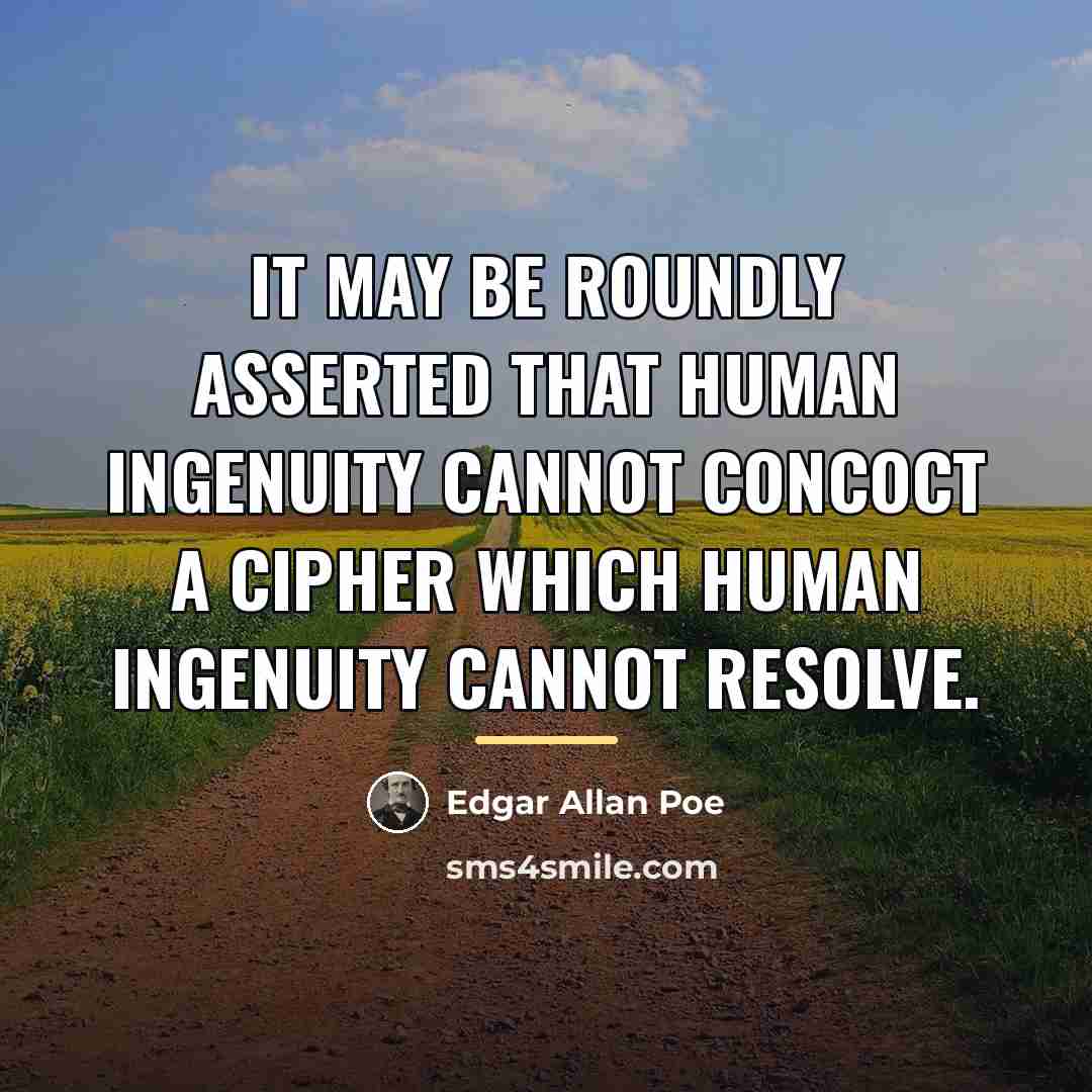 “It may be roundly asserted that human ingenuity cannot concoct…” quote by Edgar Allan Poe