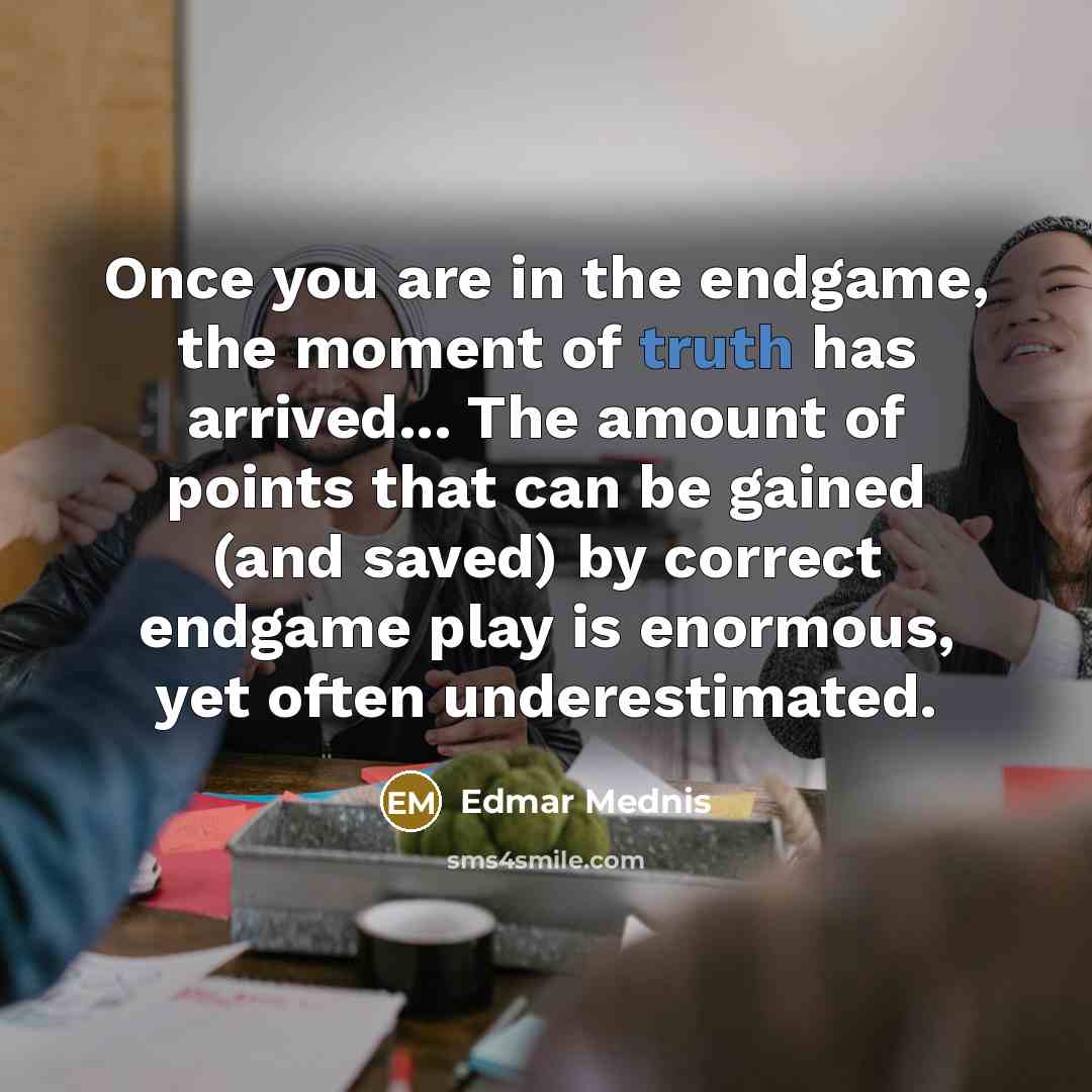 “Once you are in the endgame, the moment of truth…” quote by Edmar Mednis