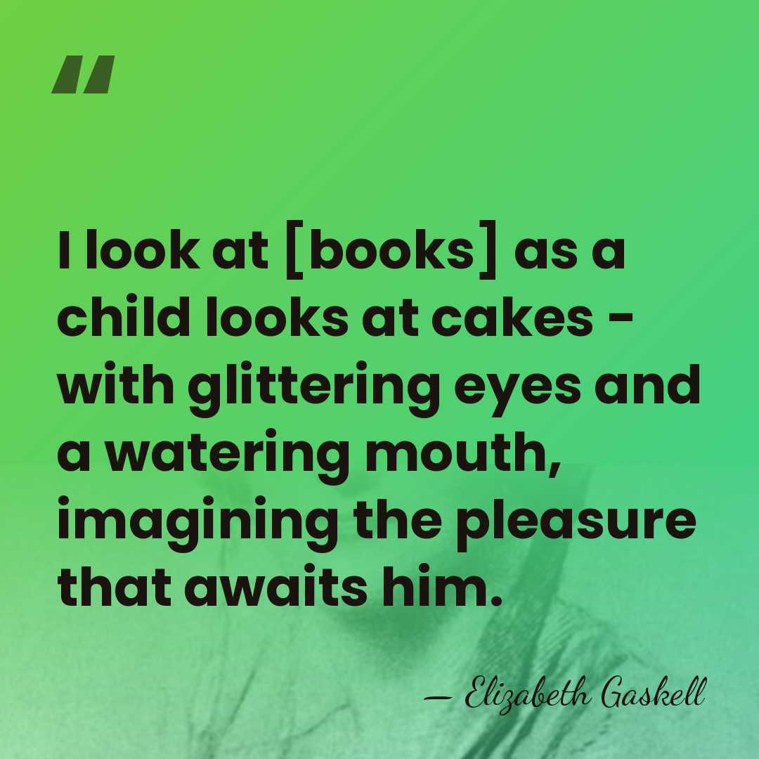 I look at [books] as a child looks at cakes - with&hellip; - Elizabeth Gaskell
