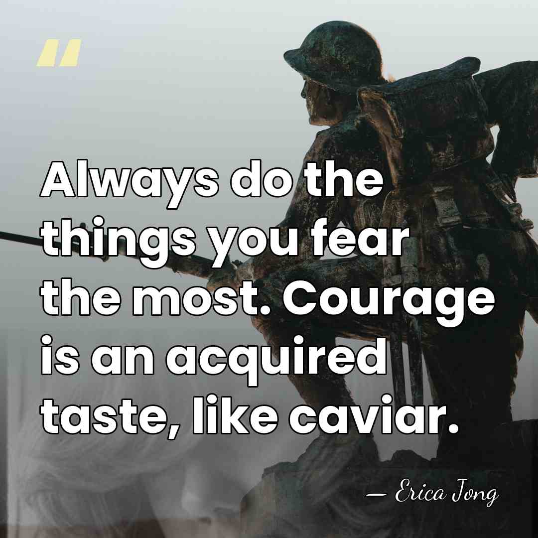 Always do the things you fear the most. Courage is an acquired&hellip; - Erica Jong