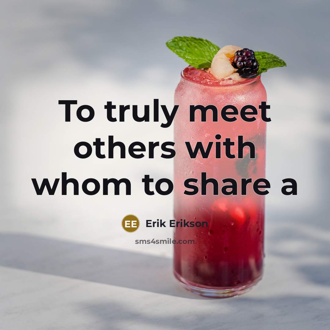 “To truly meet others with whom to share a…” quote by Erik Erikson