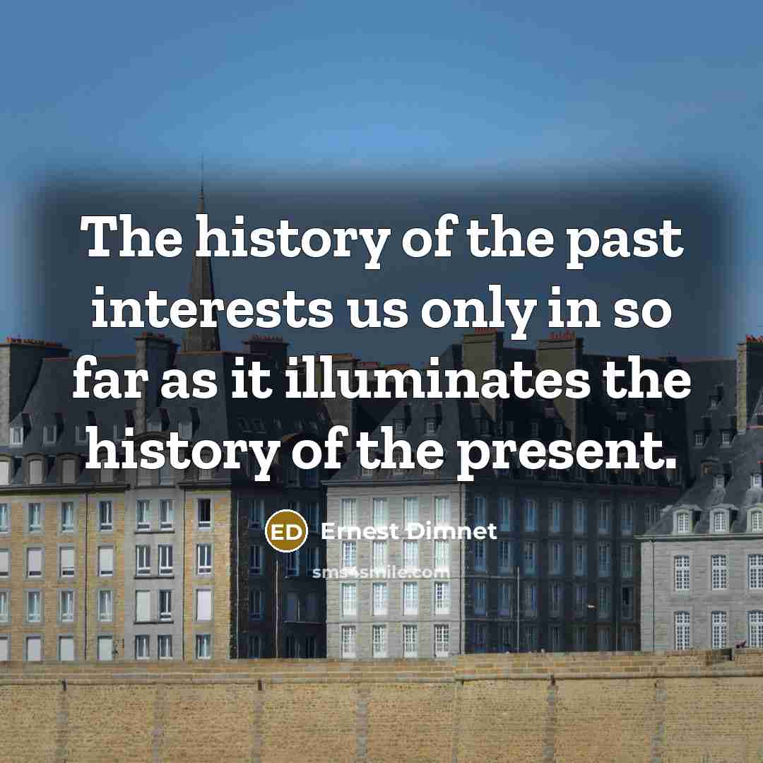 “The history of the past interests us only in so…” quote by Ernest Dimnet